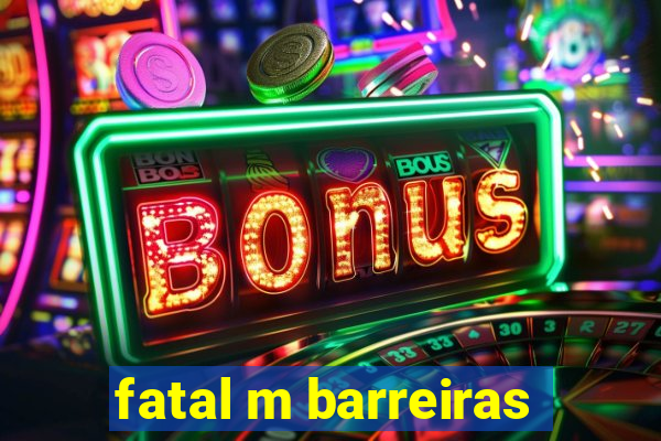 fatal m barreiras